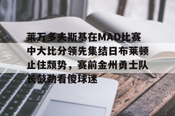 莱万多夫斯基在MAD比赛中大比分领先集结日布莱顿止住颓势，赛前金州勇士队长鼓劲看傻球迷的简单介绍